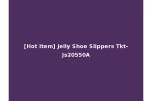 [Hot Item] Jelly Shoe Slippers Tkt-Js20550A