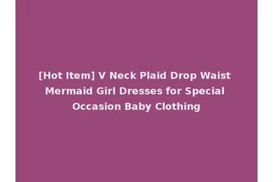 [Hot Item] V Neck Plaid Drop Waist Mermaid Girl Dresses for Special Occasion Baby Clothing