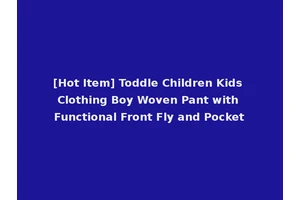 [Hot Item] Toddle Children Kids Clothing Boy Woven Pant with Functional Front Fly and Pocket