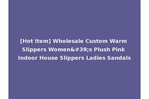 [Hot Item] Wholesale Custom Warm Slippers Women's Plush Pink Indoor House Slippers Ladies Sandals