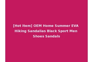 [Hot Item] OEM Home Summer EVA Hiking Sandalias Black Sport Men Shoes Sandals