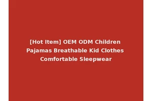 [Hot Item] OEM ODM Children Pajamas Breathable Kid Clothes Comfortable Sleepwear