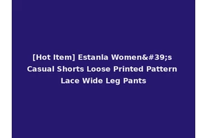 [Hot Item] Estanla Women's Casual Shorts Loose Printed Pattern Lace Wide Leg Pants