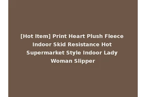 [Hot Item] Print Heart Plush Fleece Indoor Skid Resistance Hot Supermarket Style Indoor Lady Woman Slipper