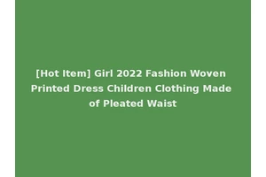 [Hot Item] Girl 2022 Fashion Woven Printed Dress Children Clothing Made of Pleated Waist