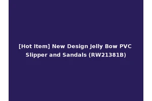 [Hot Item] New Design Jelly Bow PVC Slipper and Sandals (RW21381B)