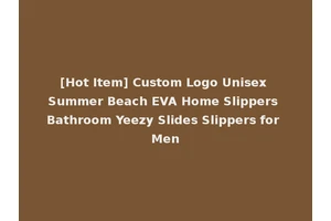 [Hot Item] Custom Logo Unisex Summer Beach EVA Home Slippers Bathroom Yeezy Slides Slippers for Men