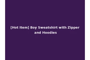[Hot Item] Boy Sweatshirt with Zipper and Hoodies