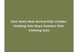 [Hot Item] New Arrival Kids Clothes Clothing Sets Boys Summer Kids Clothing Sets