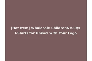 [Hot Item] Wholesale Children's T-Shirts for Unisex with Your Logo