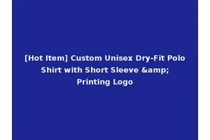 [Hot Item] Custom Unisex Dry-Fit Polo Shirt with Short Sleeve &amp; Printing Logo
