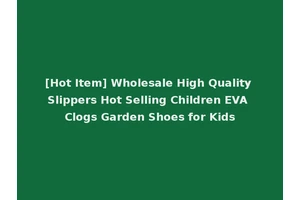 [Hot Item] Wholesale High Quality Slippers Hot Selling Children EVA Clogs Garden Shoes for Kids