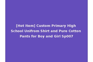 [Hot Item] Custom Primary High School Unifrom Shirt and Pure Cotton Pants for Boy and Girl Sp007