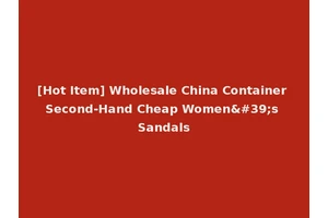 [Hot Item] Wholesale China Container Second-Hand Cheap Women's Sandals