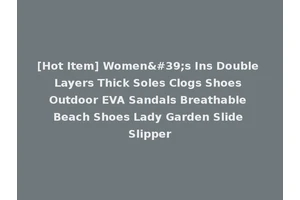 [Hot Item] Women's Ins Double Layers Thick Soles Clogs Shoes Outdoor EVA Sandals Breathable Beach Shoes Lady Garden Slide Slipper