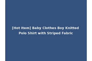 [Hot Item] Baby Clothes Boy Knitted Polo Shirt with Striped Fabric