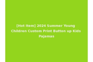 [Hot Item] 2024 Summer Young Children Custom Print Button up Kids Pajamas