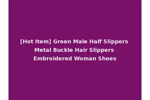 [Hot Item] Green Male Half Slippers Metal Buckle Hair Slippers Embroidered Woman Shoes