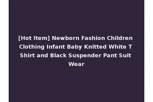[Hot Item] Newborn Fashion Children Clothing Infant Baby Knitted White T Shirt and Black Suspender Pant Suit Wear