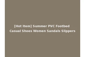 [Hot Item] Summer PVC Footbed Casual Shoes Women Sandals Slippers