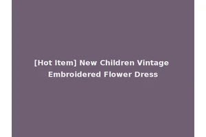 [Hot Item] New Children Vintage Embroidered Flower Dress