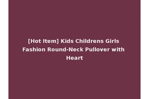 [Hot Item] Kids Childrens Girls Fashion Round-Neck Pullover with Heart