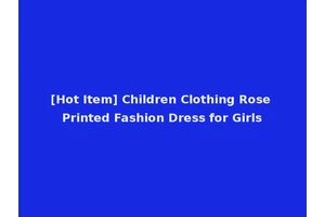 [Hot Item] Children Clothing Rose Printed Fashion Dress for Girls