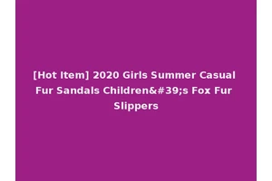 [Hot Item] 2020 Girls Summer Casual Fur Sandals Children's Fox Fur Slippers