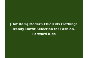 [Hot Item] Modern Chic Kids Clothing: Trendy Outfit Selection for Fashion-Forward Kids