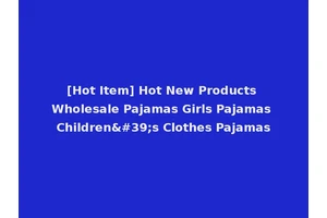 [Hot Item] Hot New Products Wholesale Pajamas Girls Pajamas Children's Clothes Pajamas