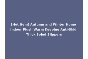 [Hot Item] Autumn and Winter Home Indoor Plush Warm Keeping Anti-Skid Thick Soled Slippers