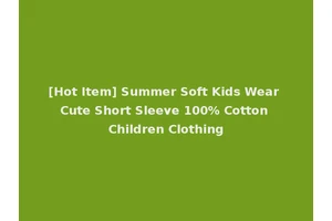 [Hot Item] Summer Soft Kids Wear Cute Short Sleeve 100% Cotton Children Clothing