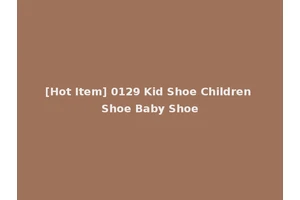 [Hot Item] 0129 Kid Shoe Children Shoe Baby Shoe