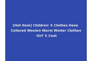 [Hot Item] Children′ S Clothes Have Collared Woolen Warm Winter Clothes Girl′ S Coat