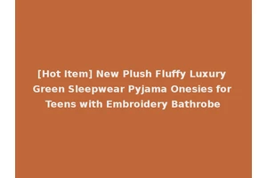 [Hot Item] New Plush Fluffy Luxury Green Sleepwear Pyjama Onesies for Teens with Embroidery Bathrobe