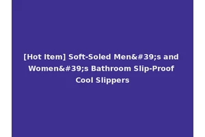 [Hot Item] Soft-Soled Men's and Women's Bathroom Slip-Proof Cool Slippers