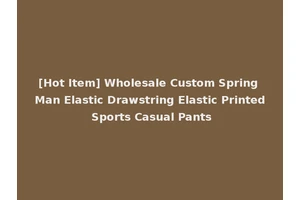 [Hot Item] Wholesale Custom Spring Man Elastic Drawstring Elastic Printed Sports Casual Pants