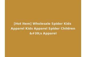 [Hot Item] Wholesale Spider Kids Apparel Kids Apparel Spider Children's Apparel