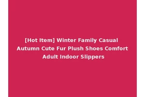 [Hot Item] Winter Family Casual Autumn Cute Fur Plush Shoes Comfort Adult Indoor Slippers
