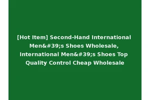 [Hot Item] Second-Hand International Men's Shoes Wholesale, International Men's Shoes Top Quality Control Cheap Wholesale