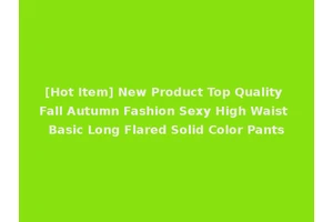 [Hot Item] New Product Top Quality Fall Autumn Fashion Sexy High Waist Basic Long Flared Solid Color Pants