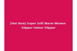 [Hot Item] Super Soft Warm Women Slipper Indoor Slipper