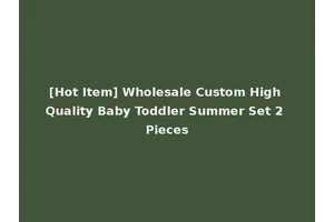 [Hot Item] Wholesale Custom High Quality Baby Toddler Summer Set 2 Pieces