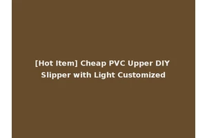 [Hot Item] Cheap PVC Upper DIY Slipper with Light Customized