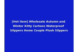 [Hot Item] Wholesale Autumn and Winter Kitty Cartoon Waterproof Slippers Home Couple Plush Slippers