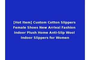 [Hot Item] Custom Cotton Slippers Female Shoes New Arrival Fashion Indoor Plush Home Anti-Slip Wool Indoor Slippers for Women