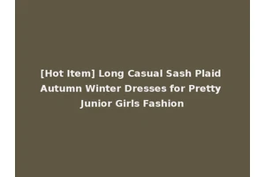 [Hot Item] Long Casual Sash Plaid Autumn Winter Dresses for Pretty Junior Girls Fashion