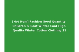 [Hot Item] Fashion Good Quantity Children′ S Coat Winter Coat High Quality Winter Cotton Clothing 21