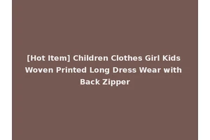 [Hot Item] Children Clothes Girl Kids Woven Printed Long Dress Wear with Back Zipper