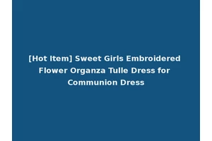 [Hot Item] Sweet Girls Embroidered Flower Organza Tulle Dress for Communion Dress